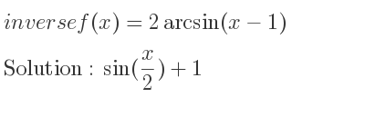 The inverse of f(x)=2arcsin(x-1) is sin(x/2)+1